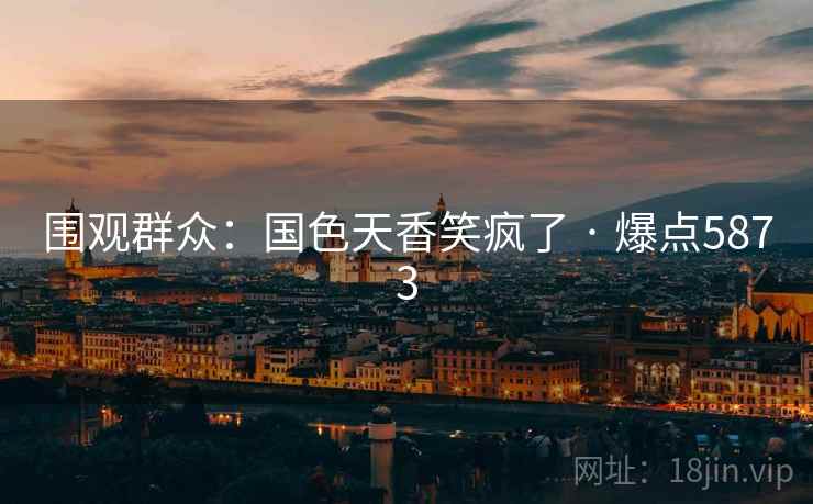 围观群众：国色天香笑疯了 · 爆点5873